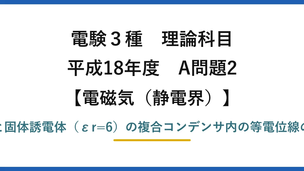 静電界67【電験3種 理論】誘電体を挿入した平行板コンデンサ内の等電位線の分布を選ぶ！平成18年 A問題2 完全解説