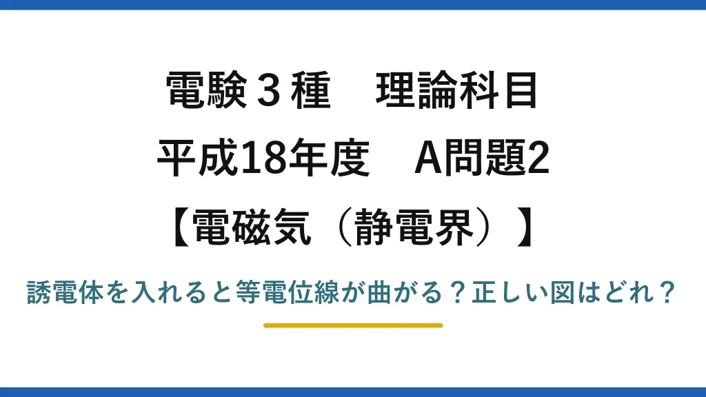電験3種 理論科目 電磁気（静電界） 平成18年度 A問題2 誘電体を入れると等電位線が曲がる？正しい図はどれ？