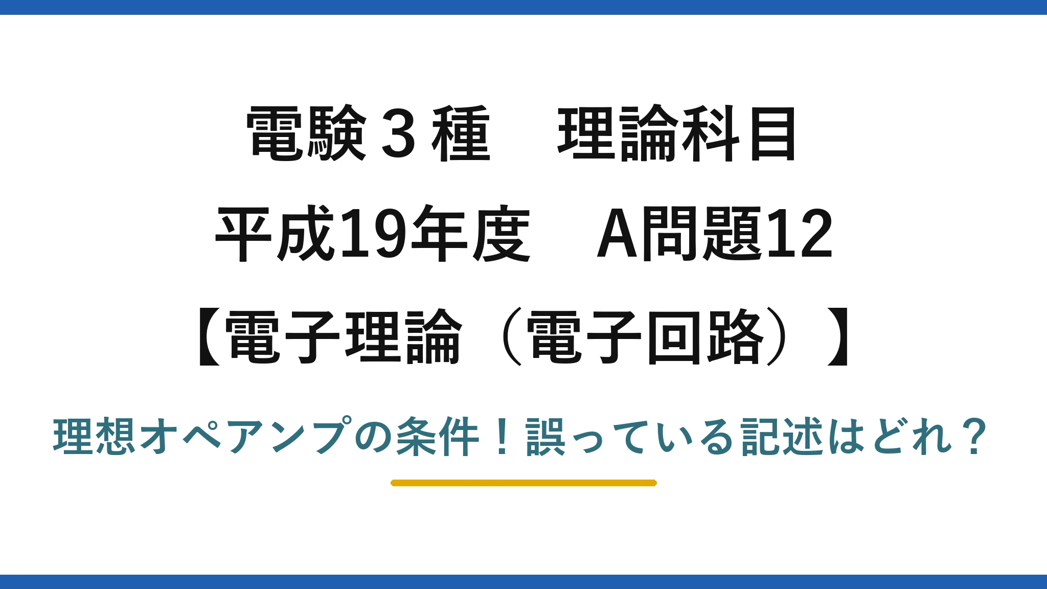 電験3種 理論科目 電子理論（電子回路） 平成19年度 A問題12 理想オペアンプの条件！誤っている記述はどれ？