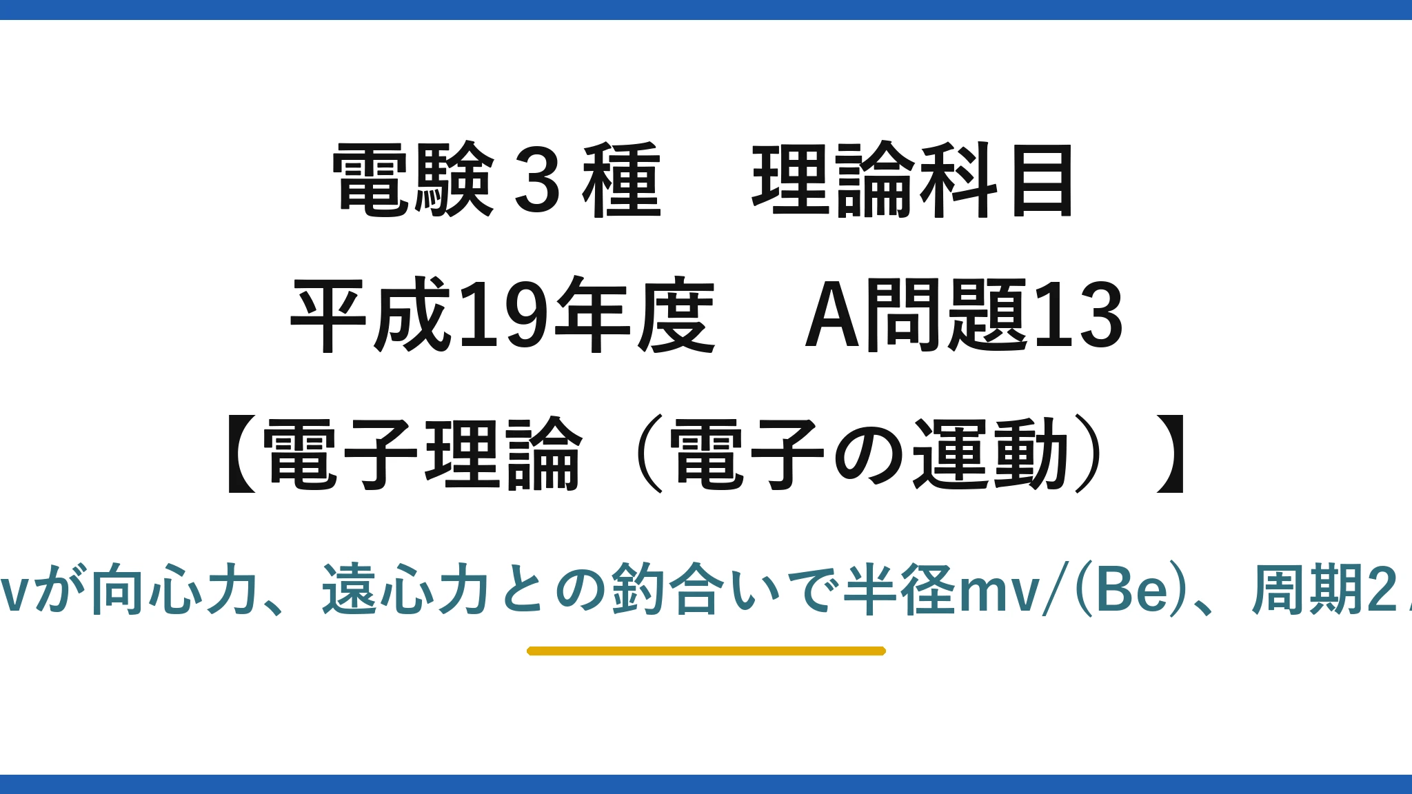 電験3種 理論科目【電磁気（電子の運動）】平成19年度 A問題13 電磁力Bevが向心力、遠心力との釣合いで半径mv/(Be)、周期2πm/(Be)