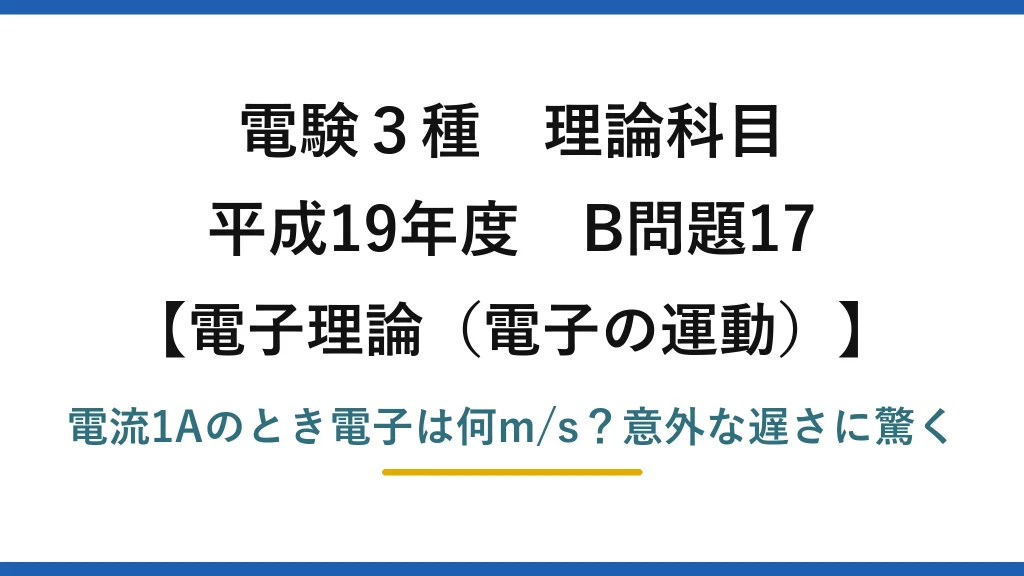 電験3種 理論科目 電子理論（電子の運動） 平成19年度 B問題17 電流1Aのとき電子は何m/s？意外な遅さに驚く