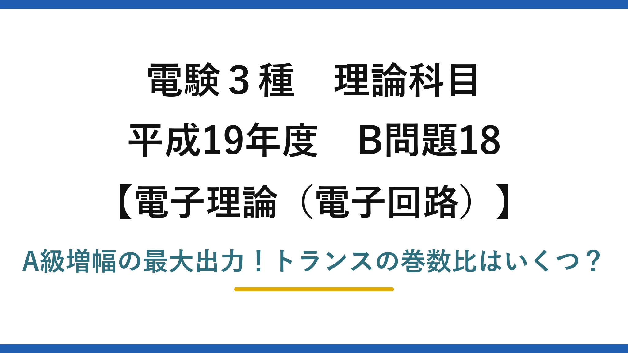 電験3種 理論科目 電子理論（電子回路） 平成19年度 B問題18 A級増幅の最大出力！トランスの巻数比はいくつ？