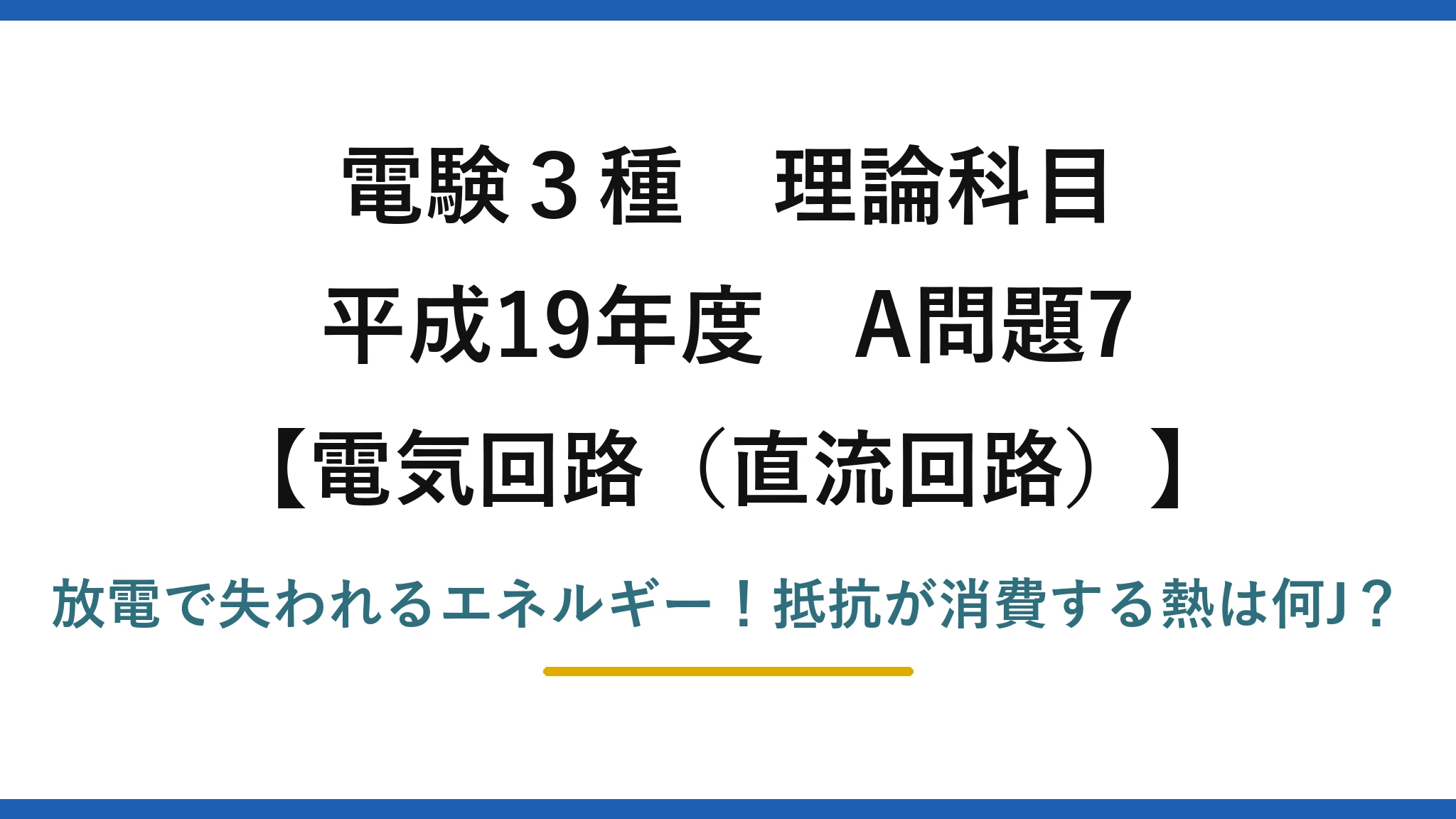 電験3種 理論科目 電気回路（直流回路） 平成19年度 A問題7 放電で失われるエネルギー！抵抗が消費する熱は何J？