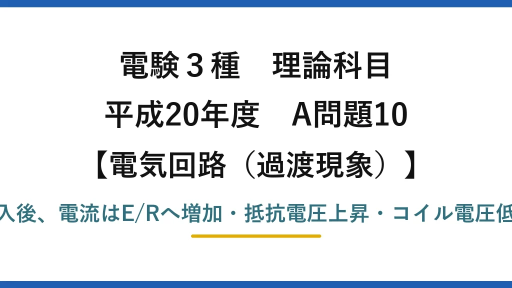 電験3種 理論科目【電磁気（過渡現象）】平成20年度 A問題10 投入後、電流はE/Rへ増加・抵抗電圧上昇・コイル電圧低下