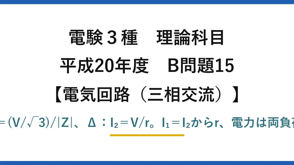 電験3種 理論科目【電磁気（三相交流）】平成20年度 B問題15 Y：I₁＝(V/√3)/|Z|、Δ：I₂＝V/r。I₁＝I₂からr、電力は両負荷の和