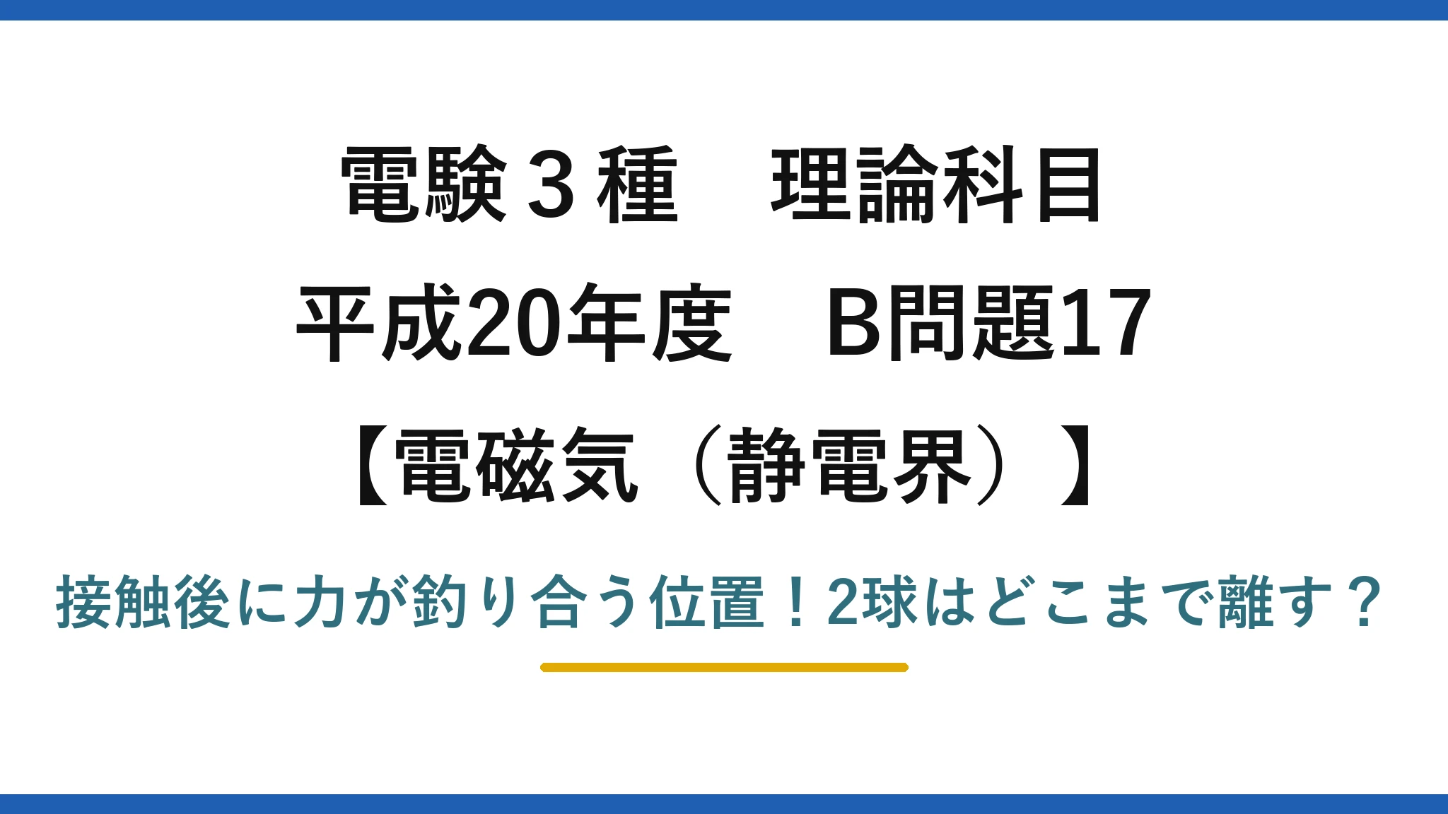 電験3種 理論科目 電磁気（静電界） 平成20年度 B問題17 接触後に力が釣り合う位置！2球はどこまで離す？