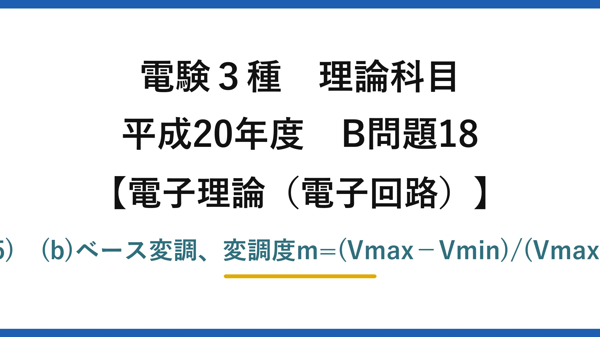 電験3種 理論科目【電磁気(電子回路)】平成20年度 B問題18 (a)搬送波は高周波・復調=検波→(5) (b)ベース変調、変調度m=(Vmax−Vmin)/(Vmax+Vmin)=(4−2)/(4+2)≒33%→(1)