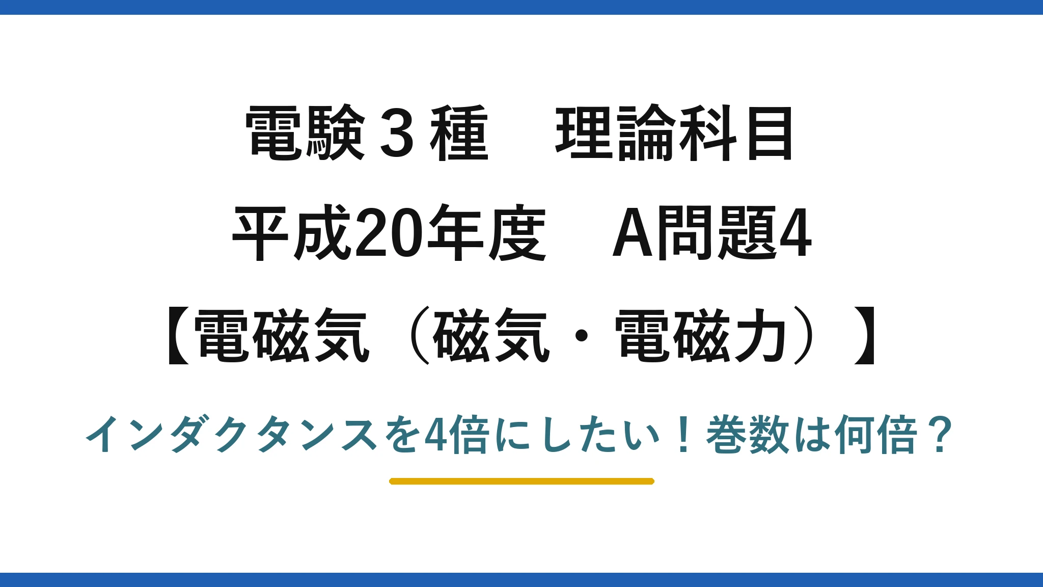 電験3種 理論科目 電磁気（磁気・電磁力） 平成20年度 A問題4 インダクタンスを4倍にしたい！巻数は何倍？