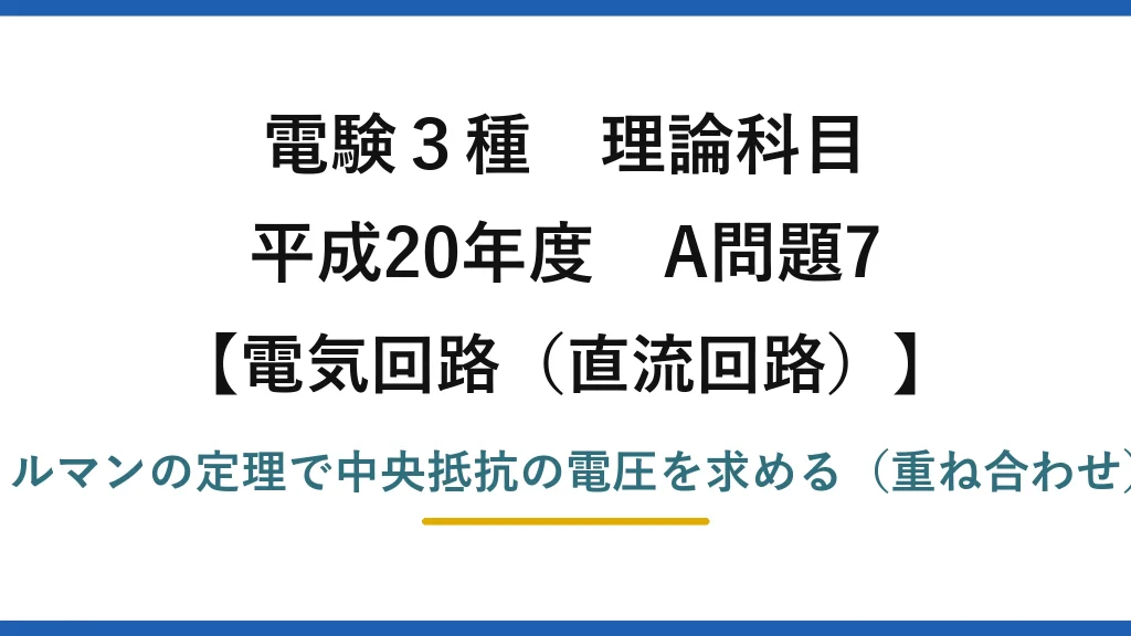 電験3種 理論科目【電磁気（直流回路）】平成20年度 A問題7 ミルマンの定理で中央抵抗の電圧を求める（重ね合わせ）