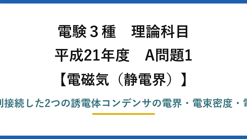 静電界57【電験3種 理論】並列接続した誘電体コンデンサの電界・電束密度・電荷を求める！平成21年 A問題1 完全解説