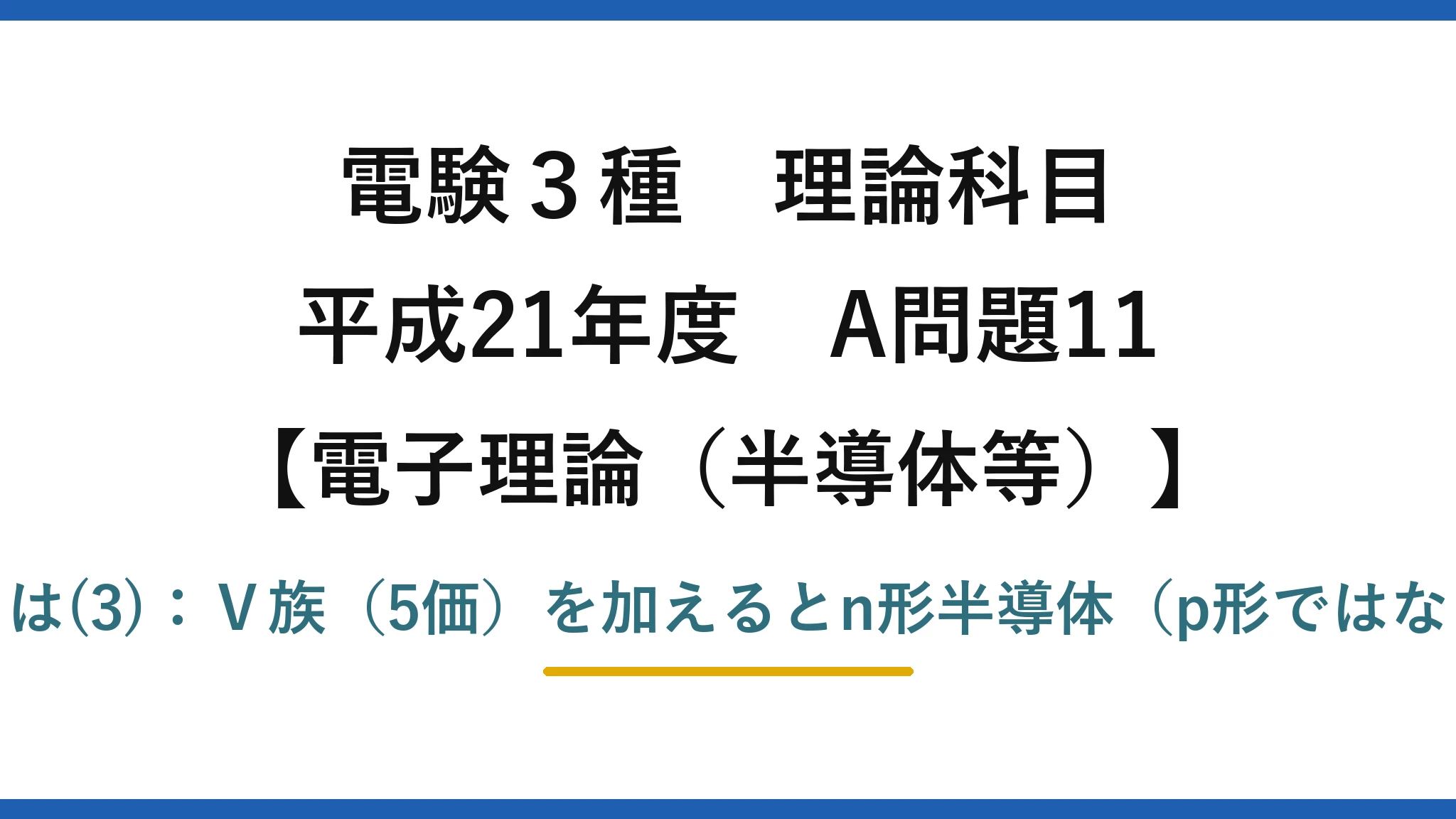 電験3種 理論科目【電磁気（半導体等）】平成21年度 A問題11 誤りは(3)：Ⅴ族（5価）を加えるとn形半導体（p形ではない）
