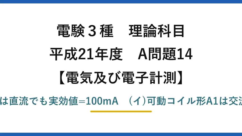 電験3種 理論科目【電磁気（電気及び電子計測）】平成21年度 A問題14 (ア)可動鉄片形A2は直流でも実効値=100mA　(イ)可動コイル形A1は交流で平均0mA→(3)