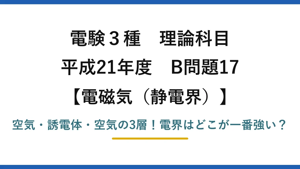 電験3種 理論科目 電磁気（静電界） 平成21年度 B問題17 空気・誘電体・空気の3層！電界はどこが一番強い？