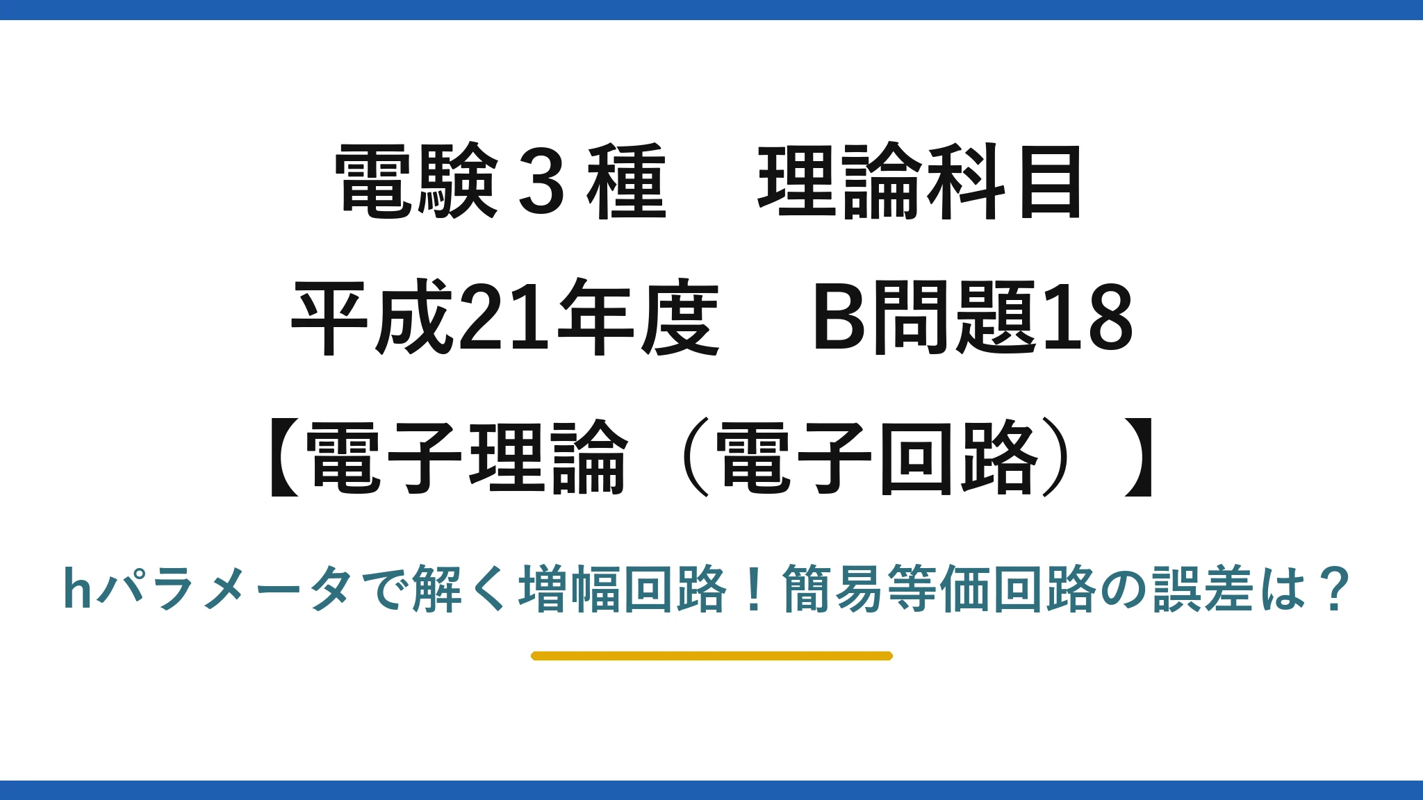 電験3種 理論科目 電子理論（電子回路） 平成21年度 B問題18 hパラメータで解く増幅回路！簡易等価回路の誤差は？