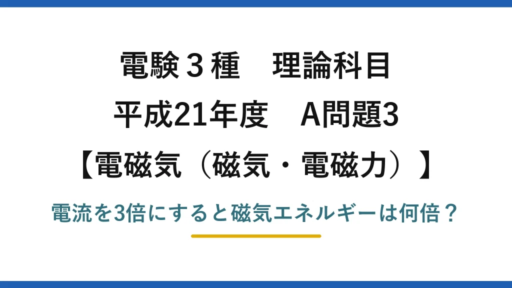 電験3種 理論科目 電磁気（磁気・電磁力） 平成21年度 A問題3 電流を3倍にすると磁気エネルギーは何倍？