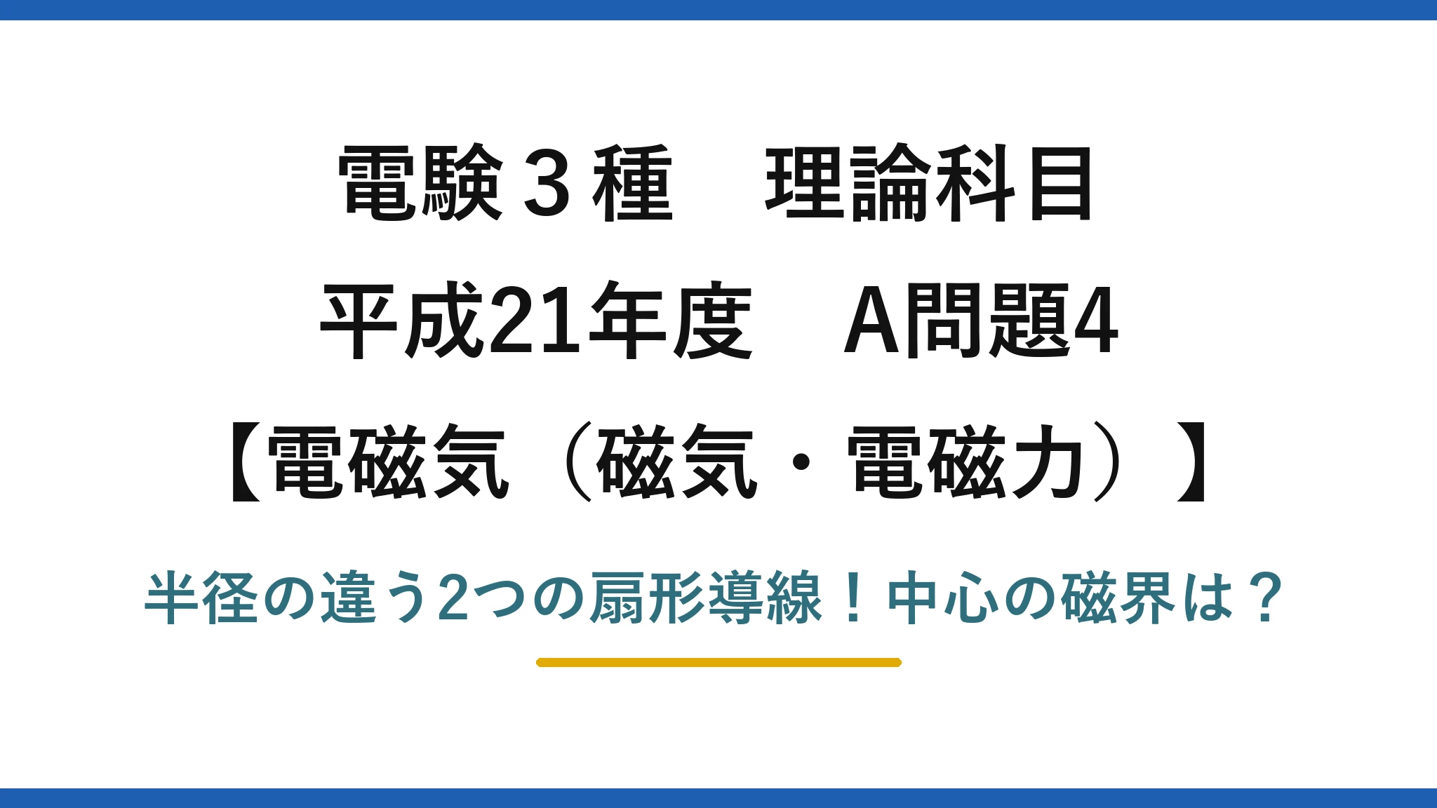 電験3種 理論科目 電磁気（磁気・電磁力） 平成21年度 A問題4 半径の違う2つの扇形導線！中心の磁界は？