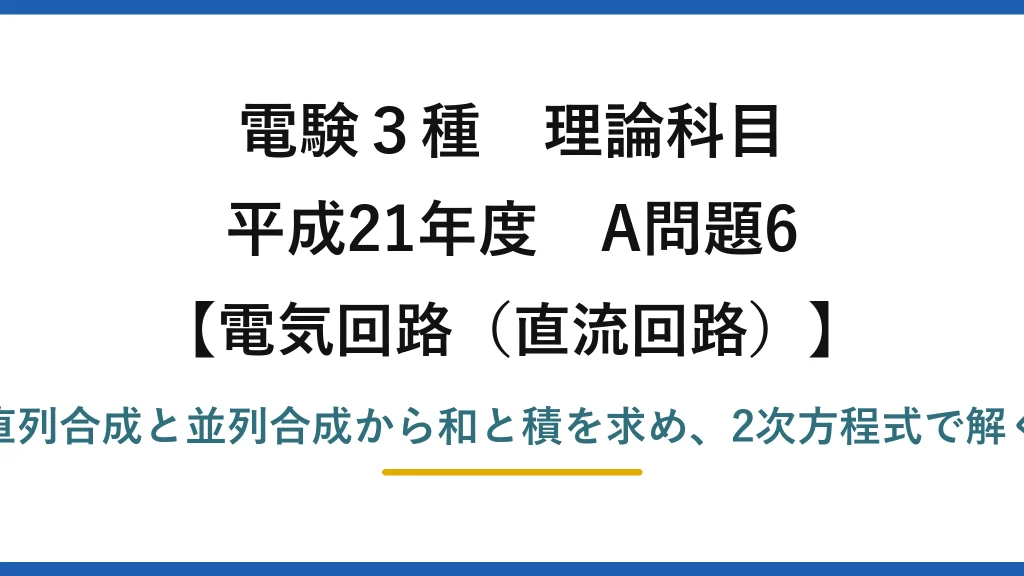 電験3種 理論科目【電磁気（直流回路）】平成21年度 A問題6 直列合成と並列合成から和と積を求め、2次方程式で解く