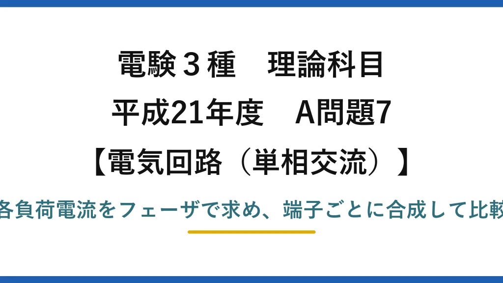 電験3種 理論科目【電磁気（単相交流）】平成21年度 A問題7 各負荷電流をフェーザで求め、端子ごとに合成して比較