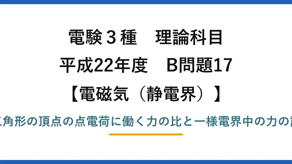 静電界56【電験3種 理論】正三角形に置いた点電荷に働く力と一様電界中の力のつり合い！平成22年 B問題17 完全解説