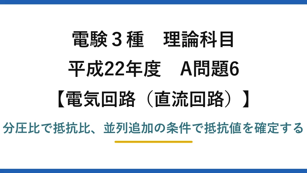 電験3種 理論科目【電磁気（直流回路）】平成22年度 A問題6 分圧比で抵抗比、並列追加の条件で抵抗値を確定する