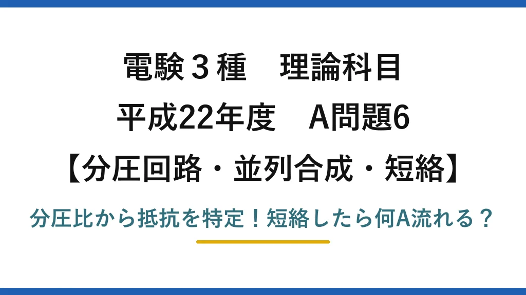 電験3種 理論科目 分圧回路・並列合成・短絡 平成22年度 A問題6 分圧比から抵抗を特定！短絡したら何A流れる？