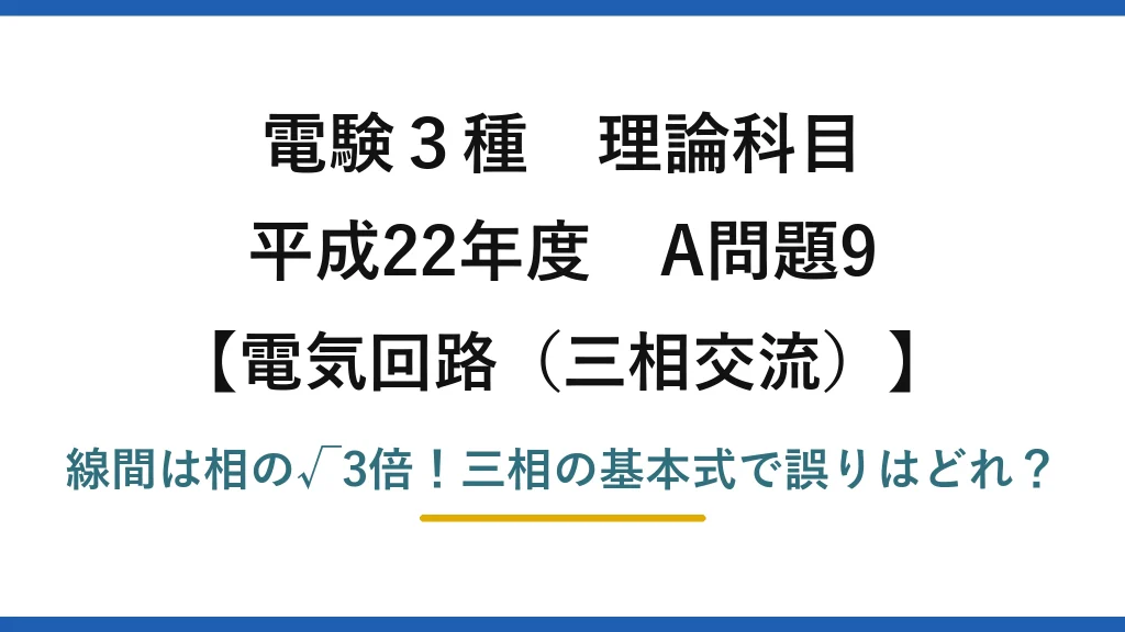 電験3種 理論科目 電気回路（三相交流） 平成22年度 A問題9 線間は相の√3倍！三相の基本式で誤りはどれ？