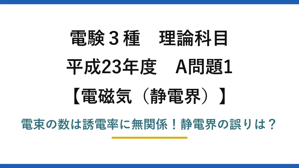 電験3種 理論科目 電磁気（静電界） 平成23年度 A問題1 電束の数は誘電率に無関係！静電界の誤りは？