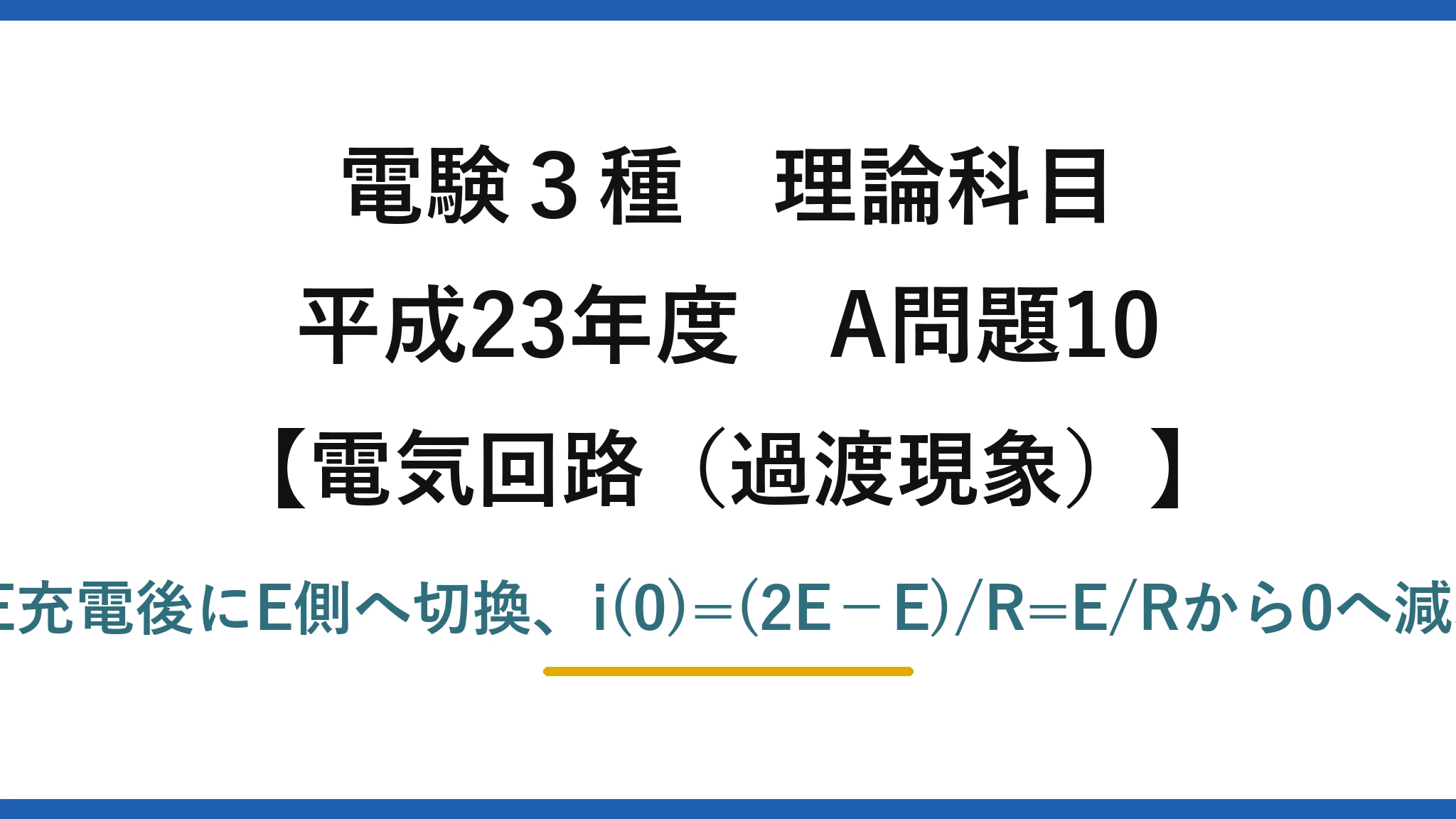 電験3種 理論科目【電磁気(過渡現象)】平成23年度 A問題10 2E充電後にE側へ切換、i(0)=(2E−E)/R=E/Rから0へ減衰