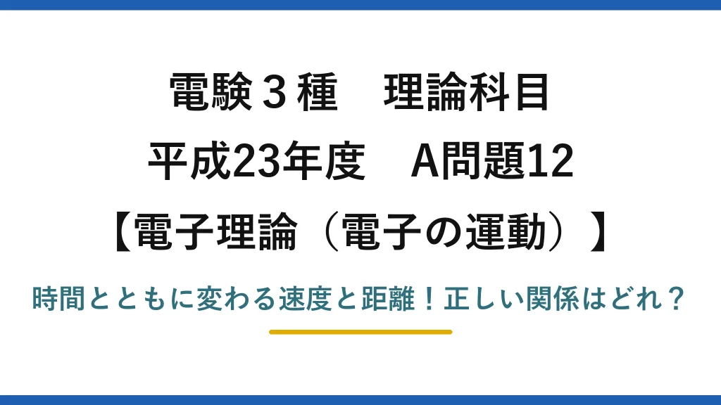 電験3種 理論科目 電子理論（電子の運動） 平成23年度 A問題12 時間とともに変わる速度と距離！正しい関係はどれ？