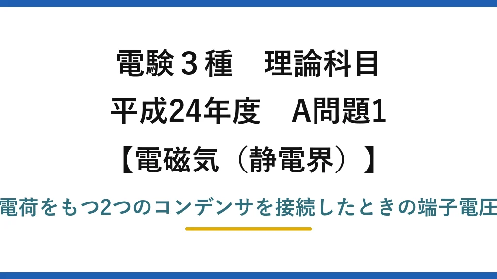 静電界49【電験3種 理論】極性の異なる2コンデンサをスイッチで接続したときの電圧比！平成24年 A問題1 完全解説