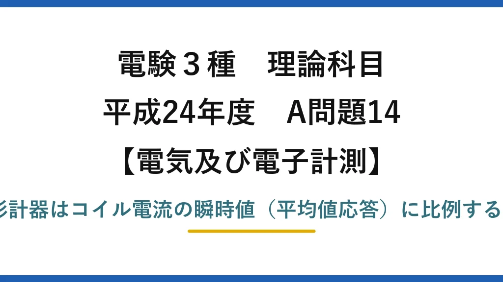 電験3種 理論科目【電磁気（電気及び電子計測）】平成24年度 A問題14 誤りは(2)：可動コイル形計器はコイル電流の瞬時値（平均値応答）に比例するトルク。実効値ではない