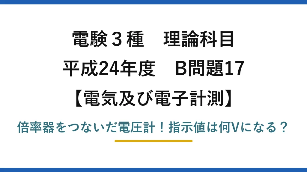 電験3種 理論科目 電気及び電子計測 平成24年度 B問題17 倍率器をつないだ電圧計！指示値は何Vになる？
