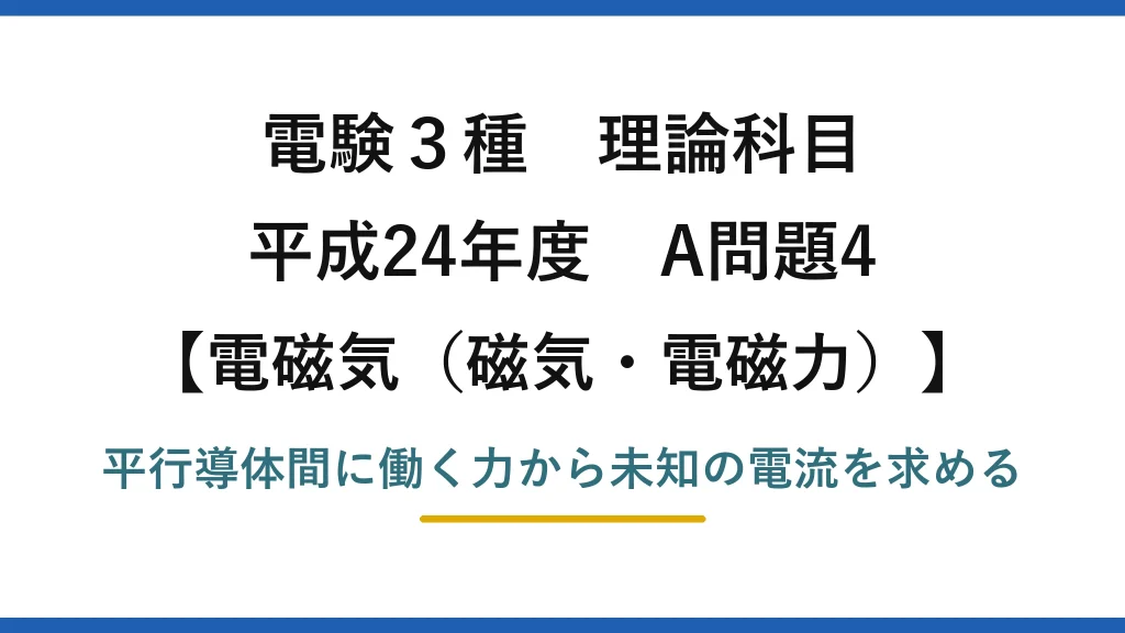 磁気・電磁力43【電験3種 理論】平行導体間に働く力から相手の電流を逆算する！平成24年 A問題4 完全解説