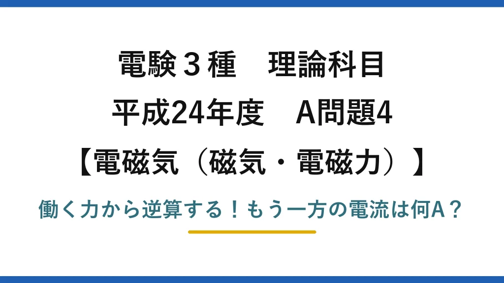 電験3種 理論科目 電磁気（磁気・電磁力） 平成24年度 A問題4 働く力から逆算する！もう一方の電流は何A？