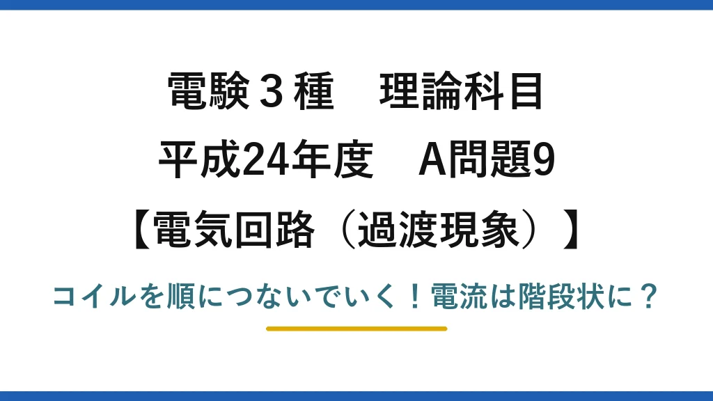 電験3種 理論科目 電気回路（過渡現象） 平成24年度 A問題9 コイルを順につないでいく！電流は階段状に？