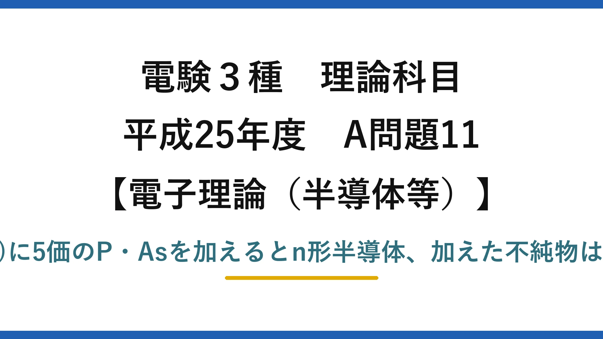 電験3種 理論科目【電磁気（半導体等）】平成25年度 A問題11 Si(4価)に5価のP・Asを加えるとn形半導体、加えた不純物はドナー