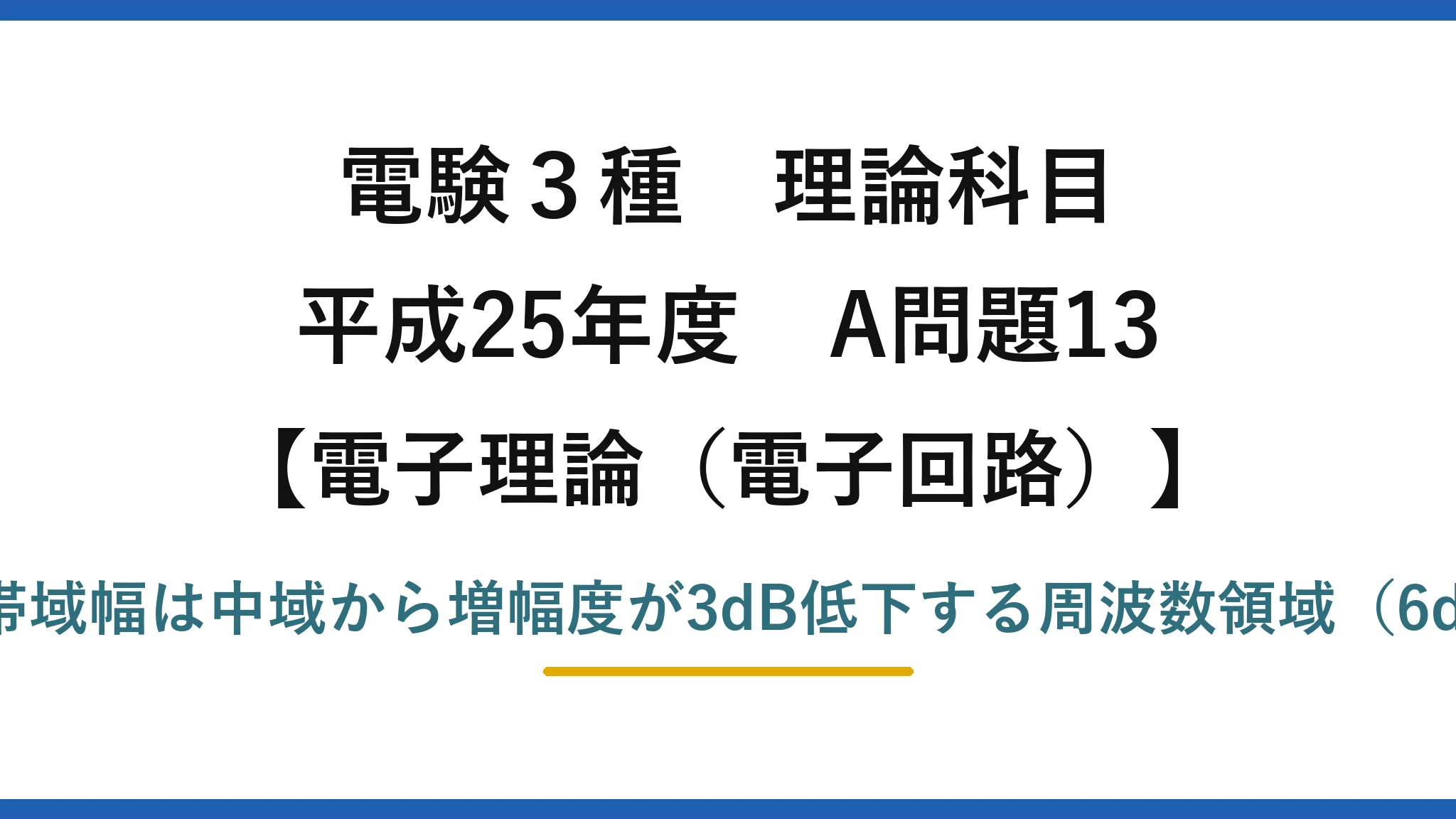 電験3種 理論科目【電磁気（電子回路）】平成25年度 A問題13 誤りは(5)：帯域幅は中域から増幅度が3dB低下する周波数領域（6dBではない）