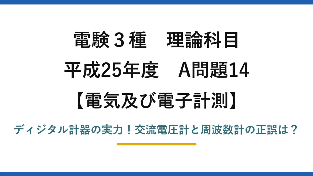 電験3種 理論科目 電気及び電子計測 平成25年度 A問題14 ディジタル計器の実力！交流電圧計と周波数計の正誤は？
