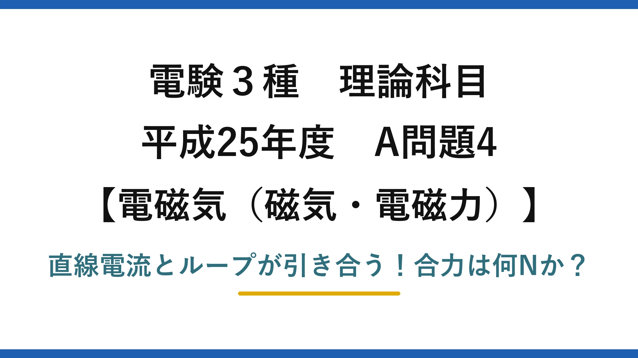 電験3種 理論科目 電磁気（磁気・電磁力） 平成25年度 A問題4 直線電流とループが引き合う！合力は何Nか？