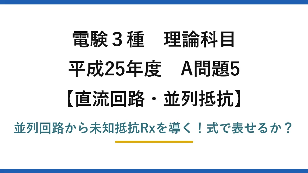 電験3種 理論科目 直流回路・並列抵抗 平成25年度 A問題5 並列回路から未知抵抗Rxを導く！式で表せるか？
