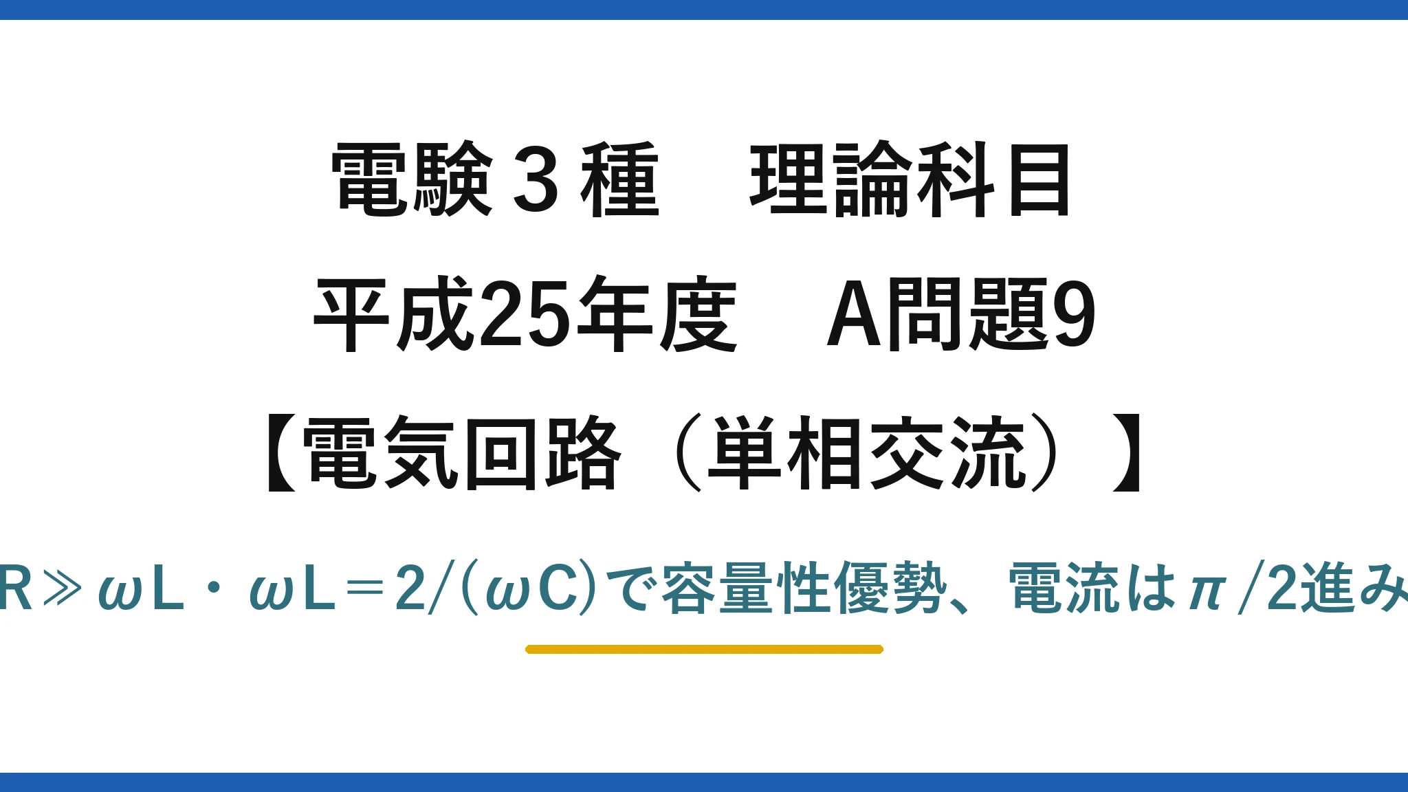 電験3種 理論科目【電磁気（単相交流）】平成25年度 A問題9 R≫ωL・ωL＝2/(ωC)で容量性優勢、電流はπ/2進み