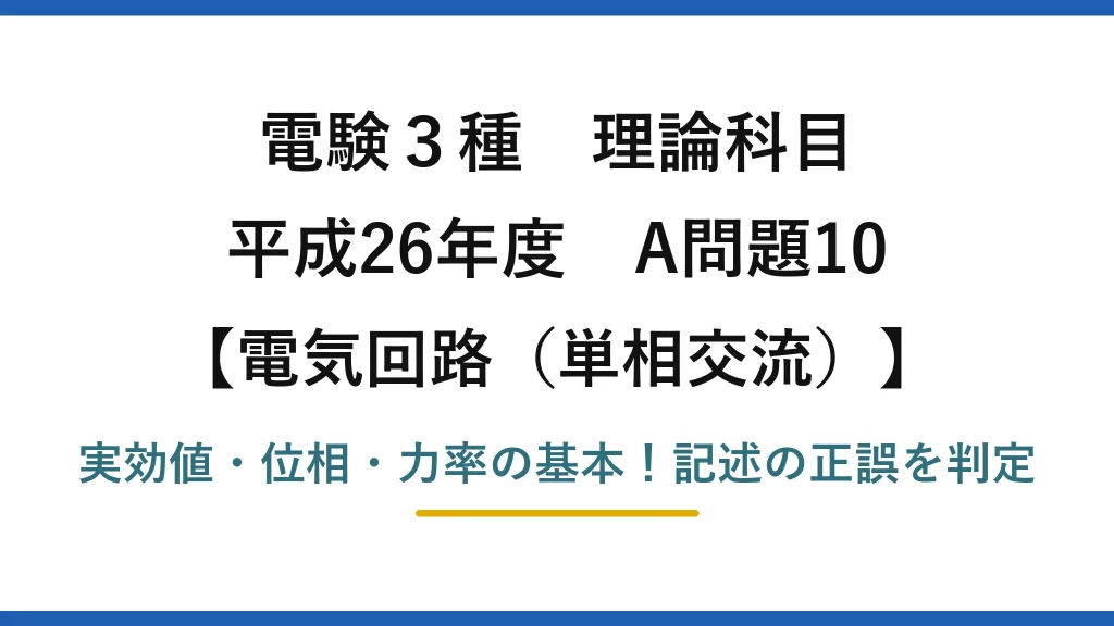 電験3種 理論科目 電気回路（単相交流） 平成26年度 A問題10 実効値・位相・力率の基本！記述の正誤を判定