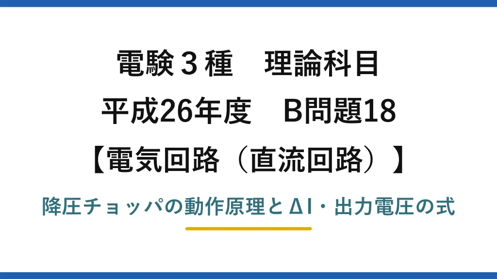 電験3種 理論科目【電磁気（直流回路）】平成26年度 B問題18 降圧チョッパの動作原理とΔI・出力電圧の式