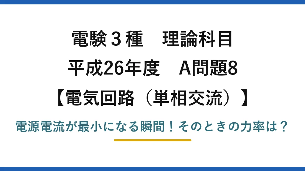 電験3種 理論科目 電気回路（単相交流） 平成26年度 A問題8 電源電流が最小になる瞬間！そのときの力率は？