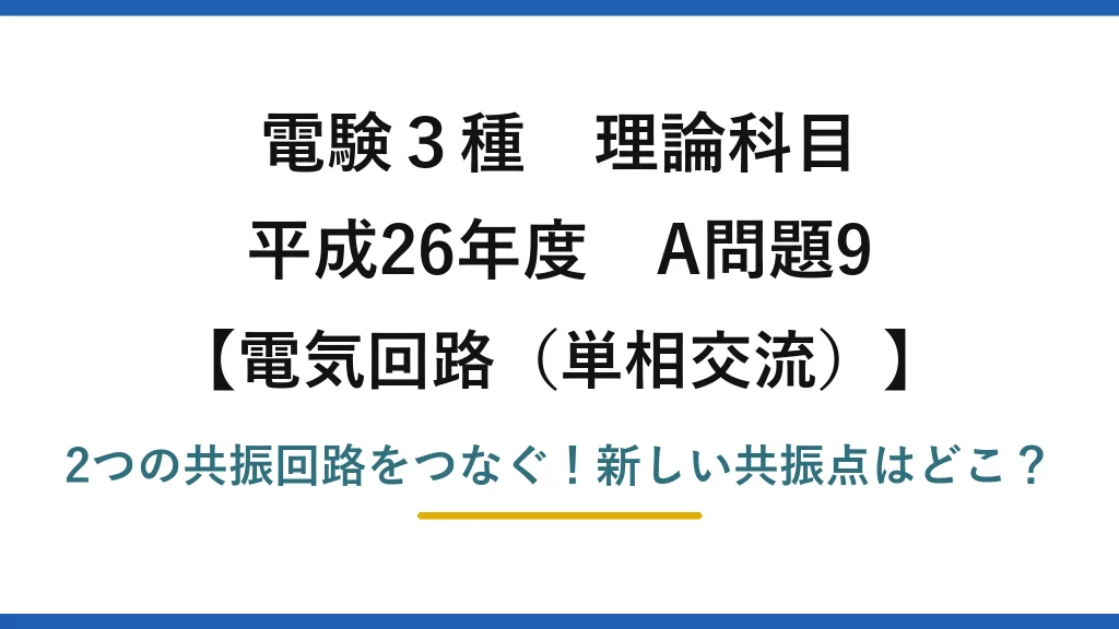 電験3種 理論科目 電気回路（単相交流） 平成26年度 A問題9 2つの共振回路をつなぐ！新しい共振点はどこ？