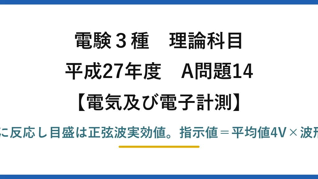電験3種 理論科目【電磁気（電気及び電子計測）】平成27年度 A問題14 整流形は平均値に反応し目盛は正弦波実効値。指示値＝平均値4V×波形率1.11＝4.44V