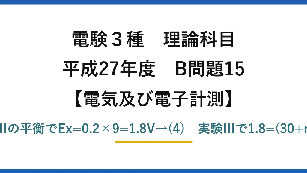 電験3種 理論科目【電磁気（電気及び電子計測）】平成27年度 B問題15 実験IでE0=6V、実験IIの平衡でEx=0.2×9=1.8V→(4)　実験IIIで1.8=(30+r)×0.05→r=6Ω→(5)