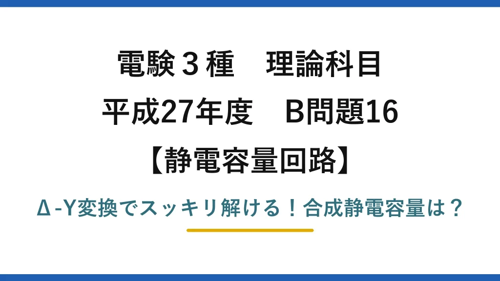 電験3種 理論科目 静電容量回路 平成27年度 B問題16 Δ-Y変換でスッキリ解ける！合成静電容量は？