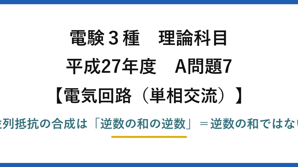 電験3種 理論科目【電磁気（単相交流）】平成27年度 A問題7 並列抵抗の合成は「逆数の和の逆数」＝逆数の和ではない