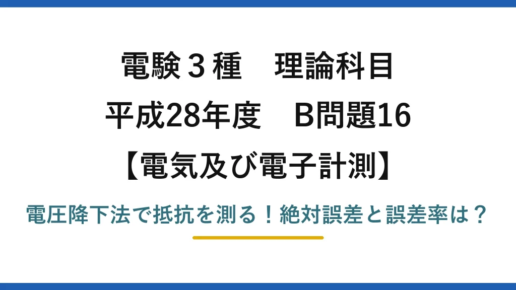 電験3種 理論科目 電気及び電子計測 平成28年度 B問題16 電圧降下法で抵抗を測る！絶対誤差と誤差率は？